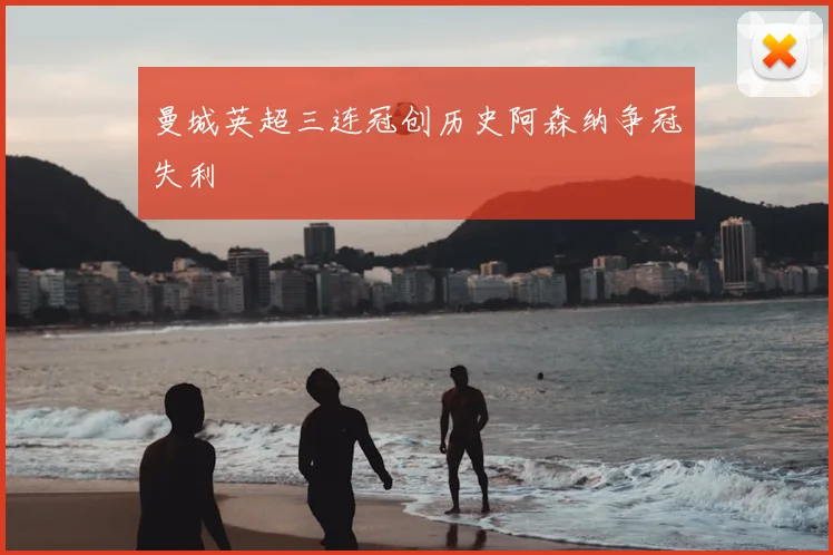 曼城英超三连冠创历史阿森纳争冠失利