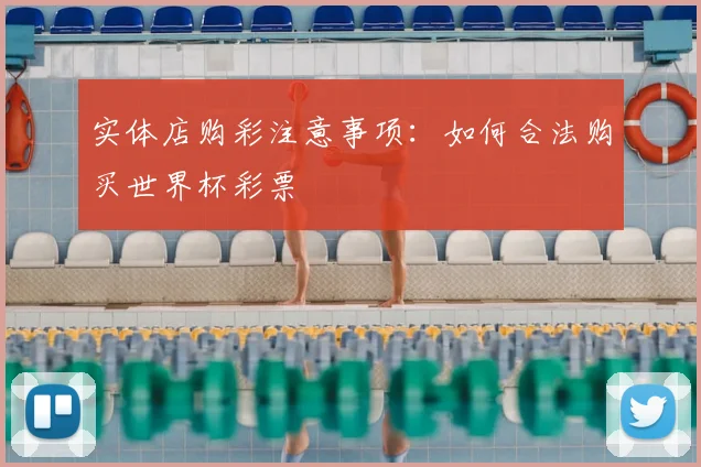 实体店购彩注意事项:如何合法购买世界杯彩票