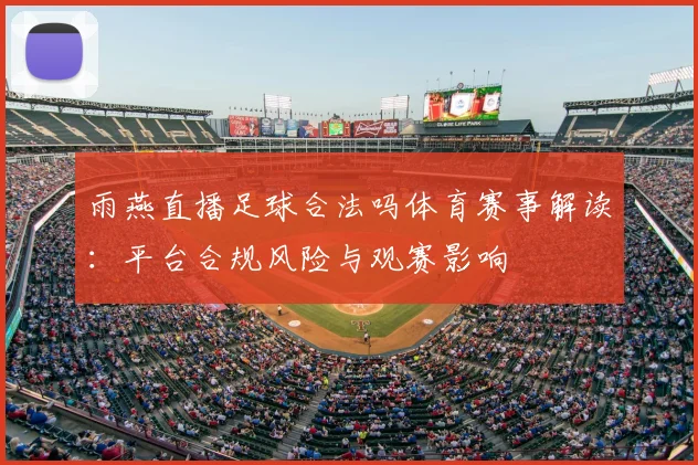 雨燕直播足球合法吗体育赛事解读：平台合规风险与观赛影响