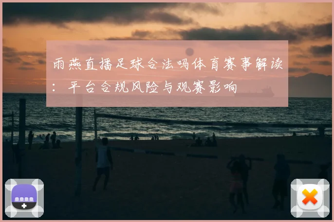 雨燕直播足球合法吗体育赛事解读：平台合规风险与观赛影响