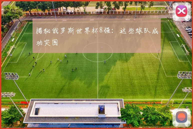 揭秘俄罗斯世界杯8强:这些球队成功突围